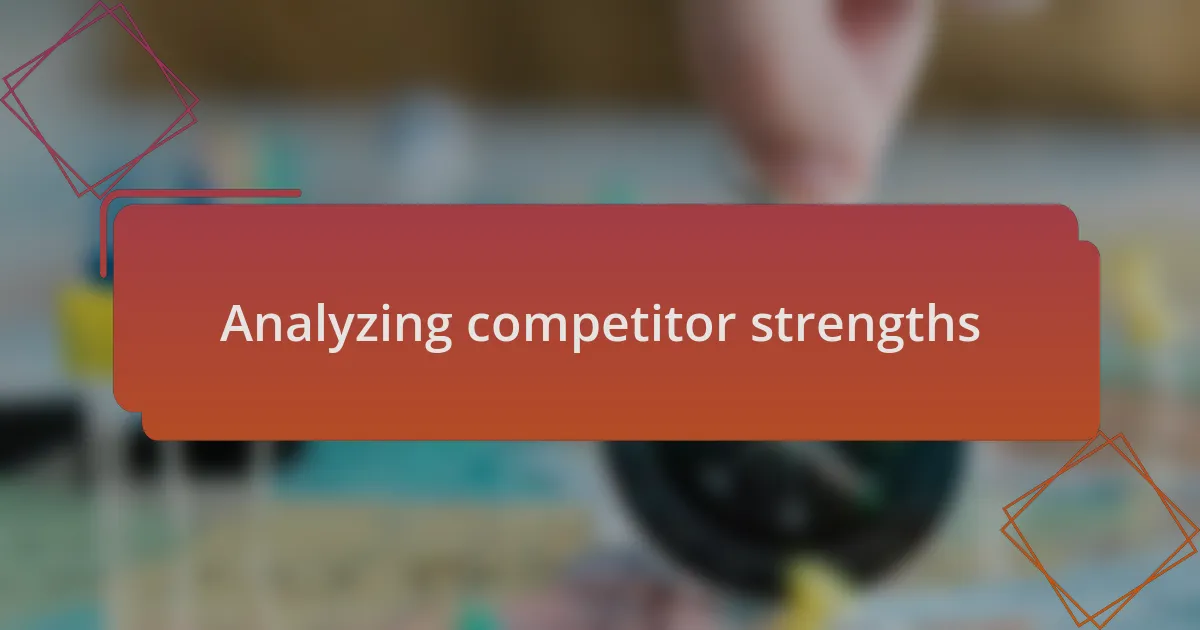 Analyzing competitor strengths