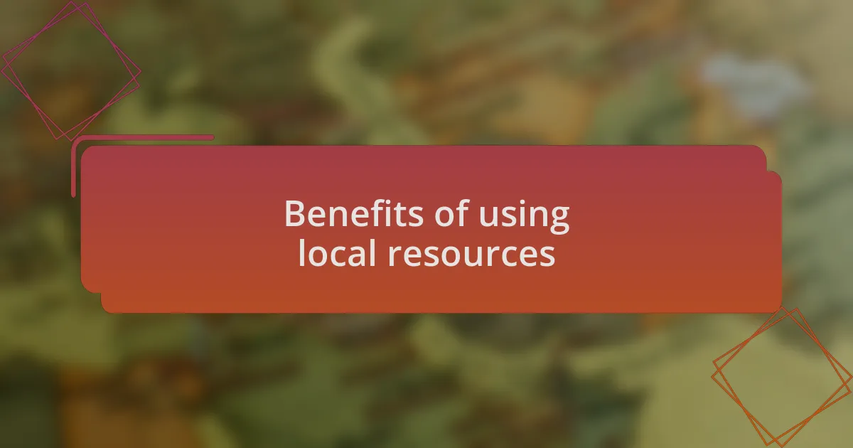 Benefits of using local resources