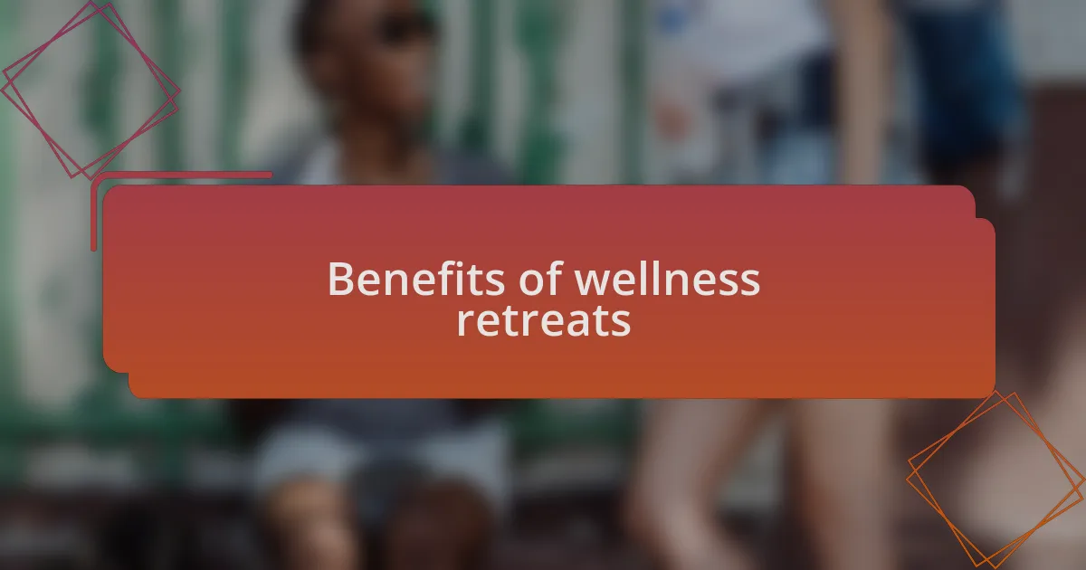 Benefits of wellness retreats