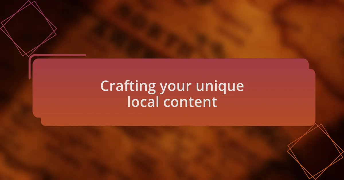 Crafting your unique local content