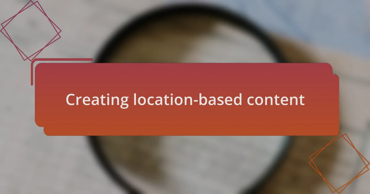 Creating location-based content