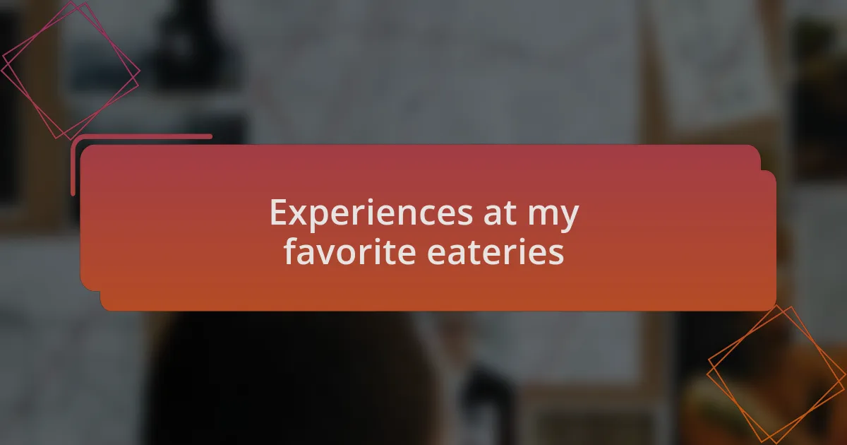 Experiences at my favorite eateries
