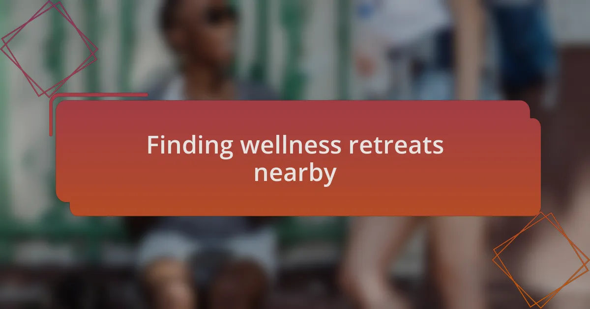 Finding wellness retreats nearby