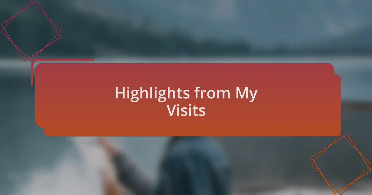 Highlights from My Visits