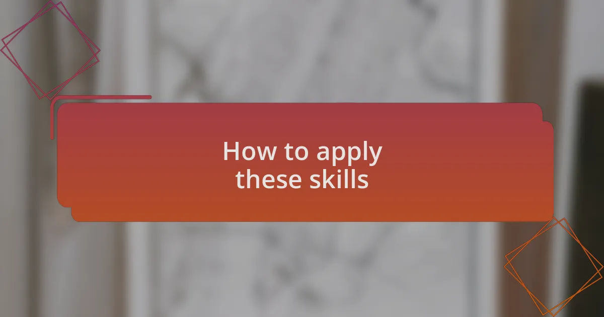 How to apply these skills