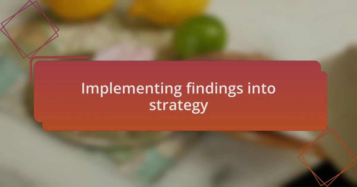 Implementing findings into strategy