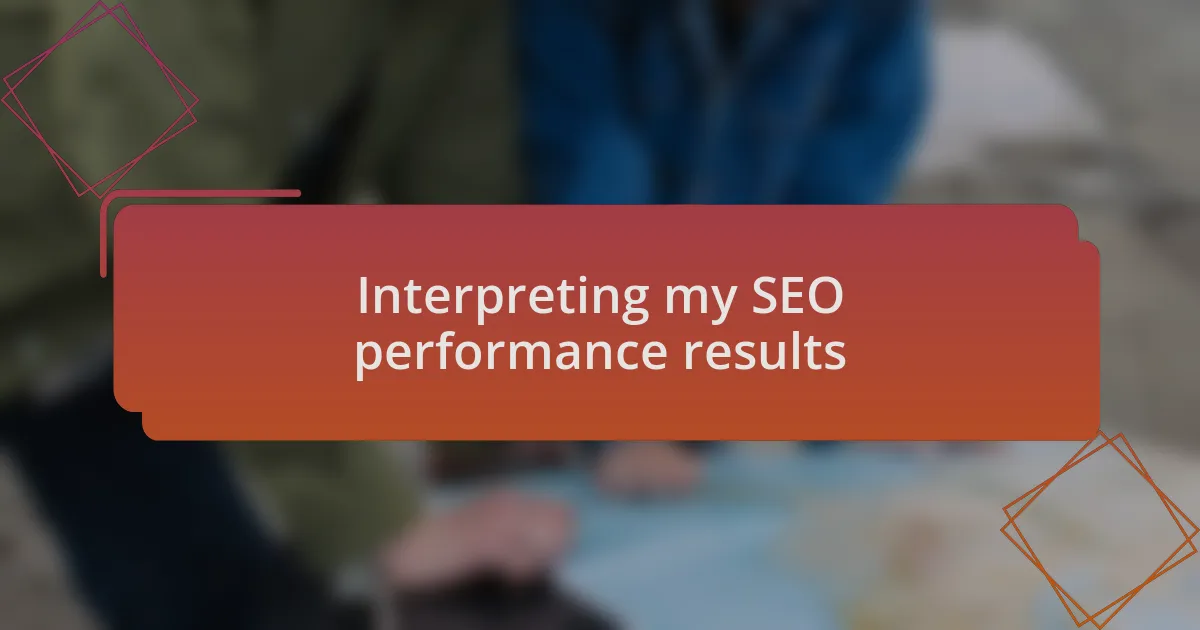 Interpreting my SEO performance results