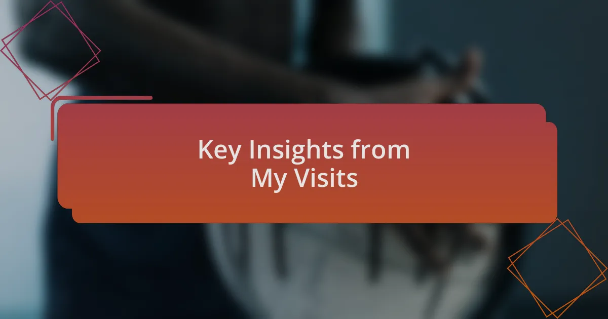 Key Insights from My Visits
