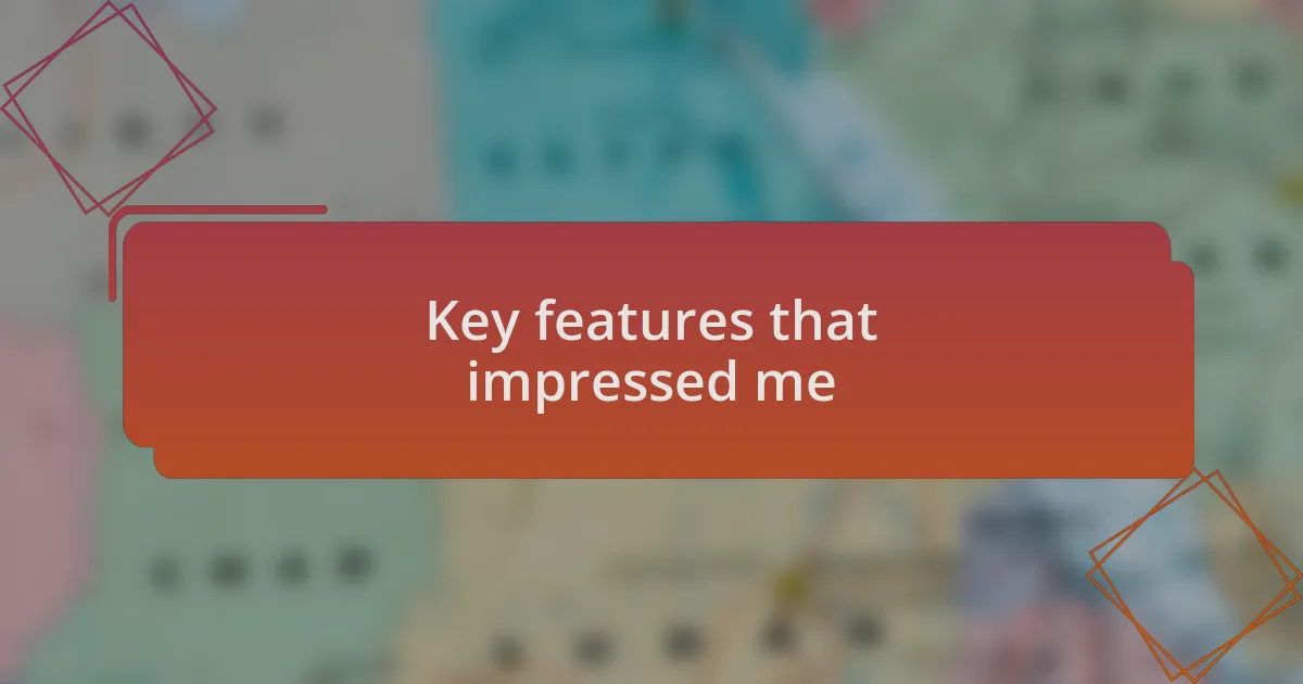 Key features that impressed me
