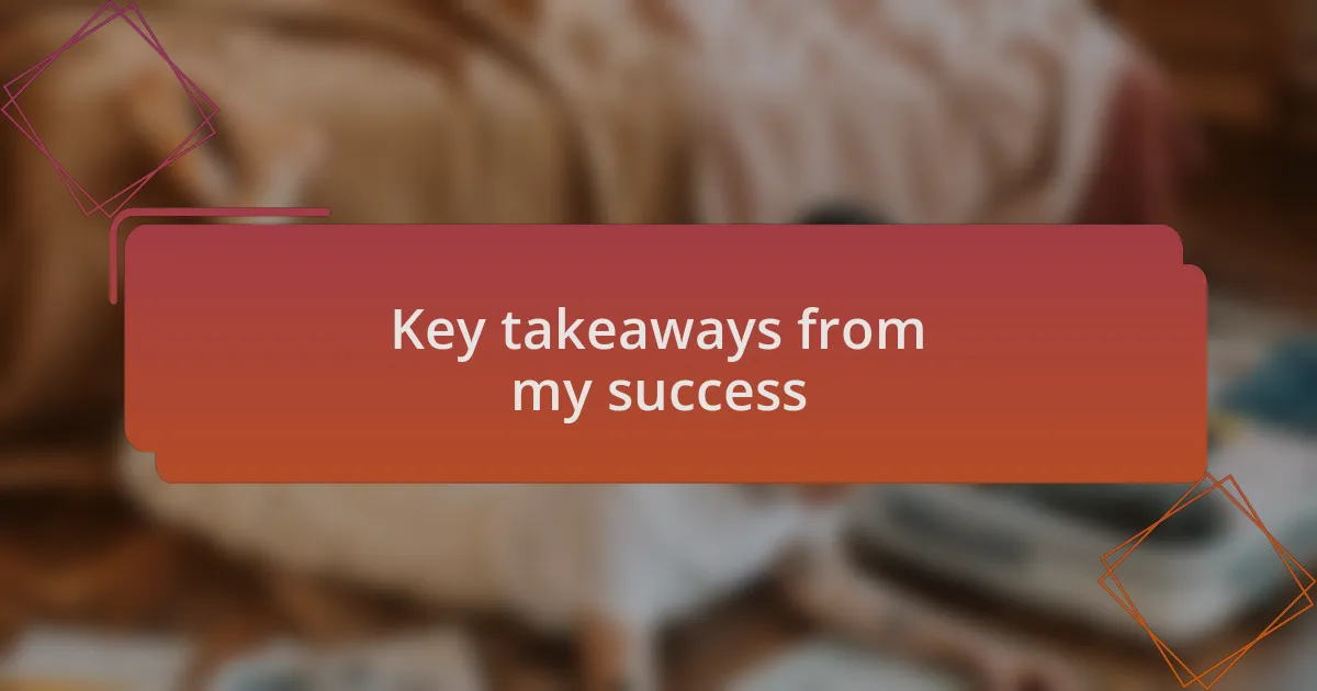 Key takeaways from my success