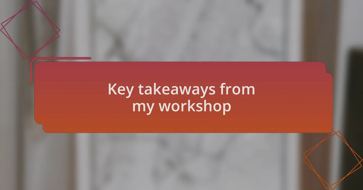 Key takeaways from my workshop