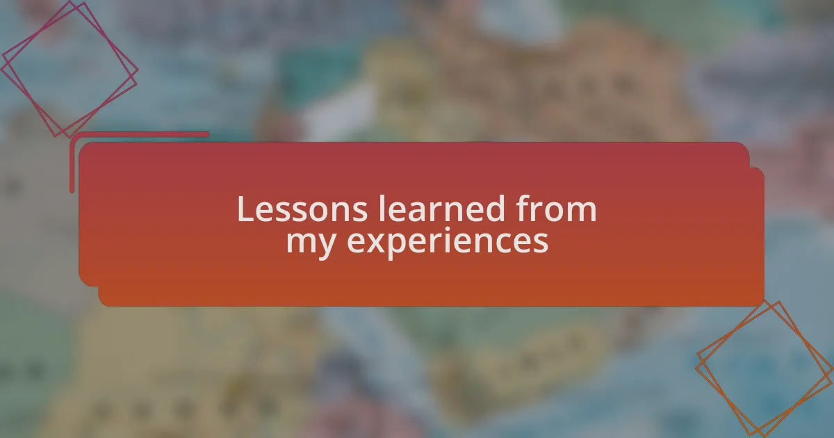 Lessons learned from my experiences