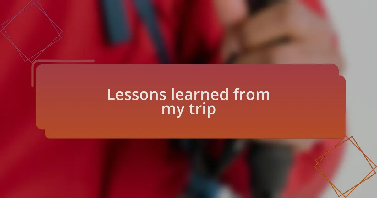Lessons learned from my trip