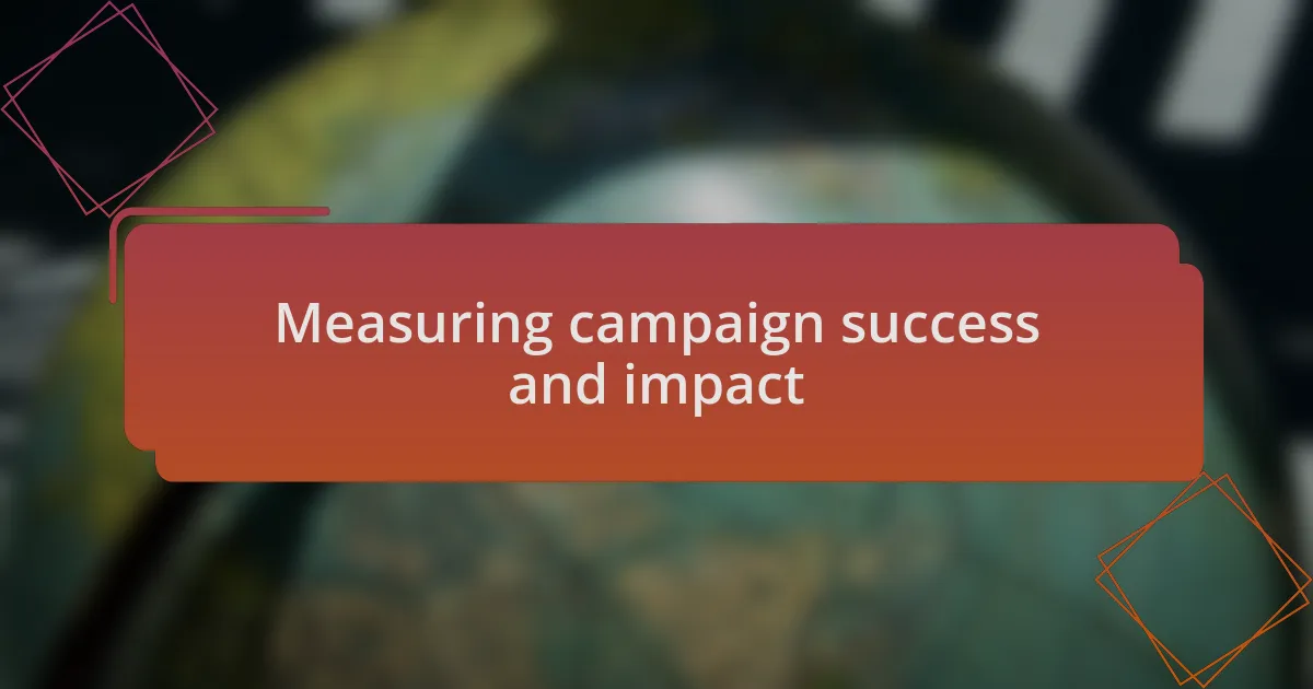 Measuring campaign success and impact