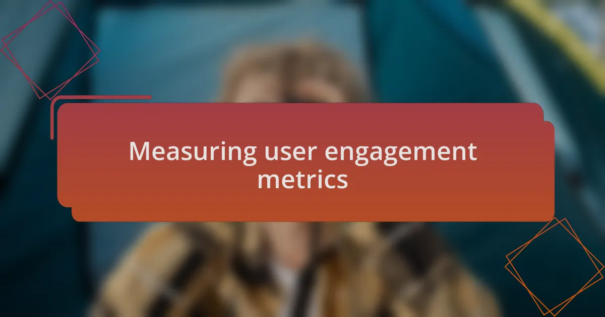 Measuring user engagement metrics