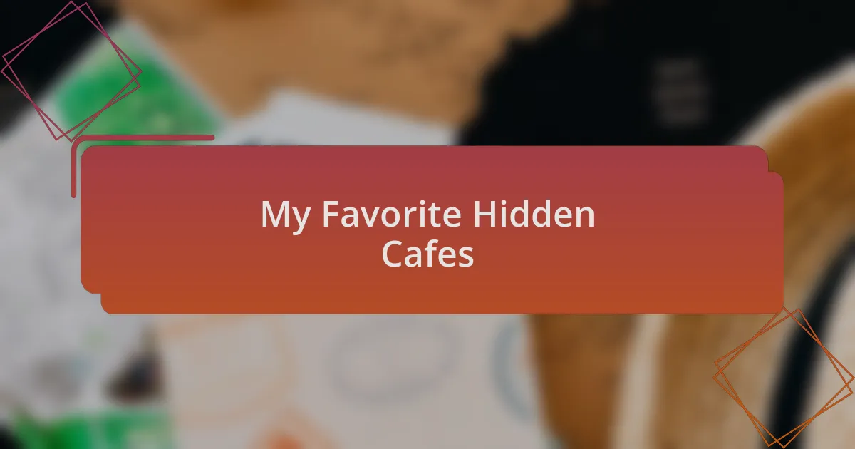 My Favorite Hidden Cafes