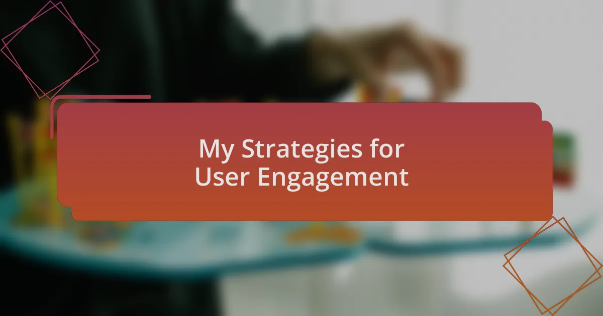 My Strategies for User Engagement