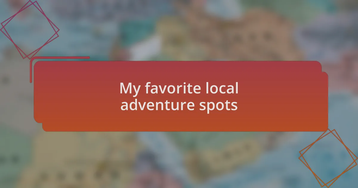 My favorite local adventure spots