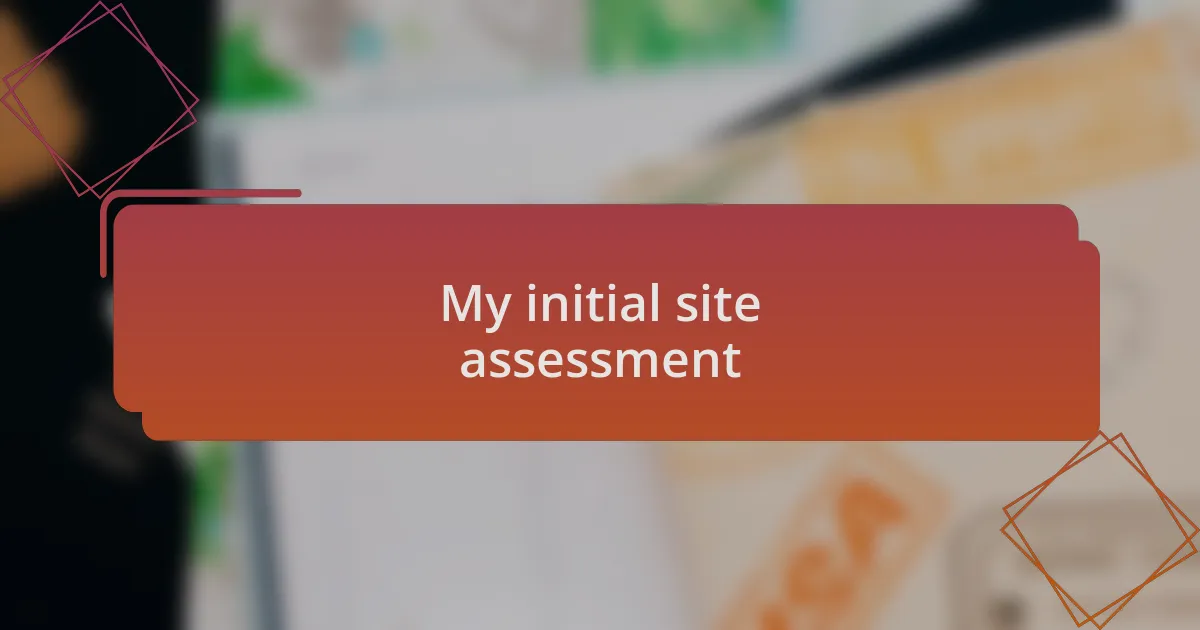 My initial site assessment