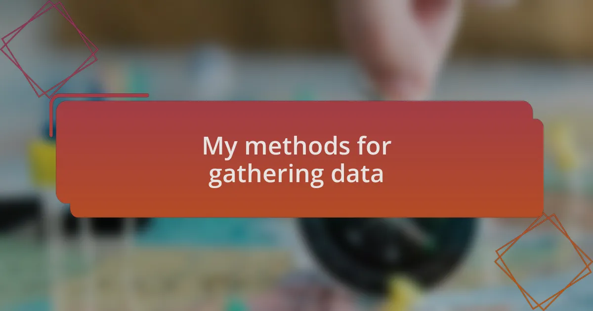 My methods for gathering data