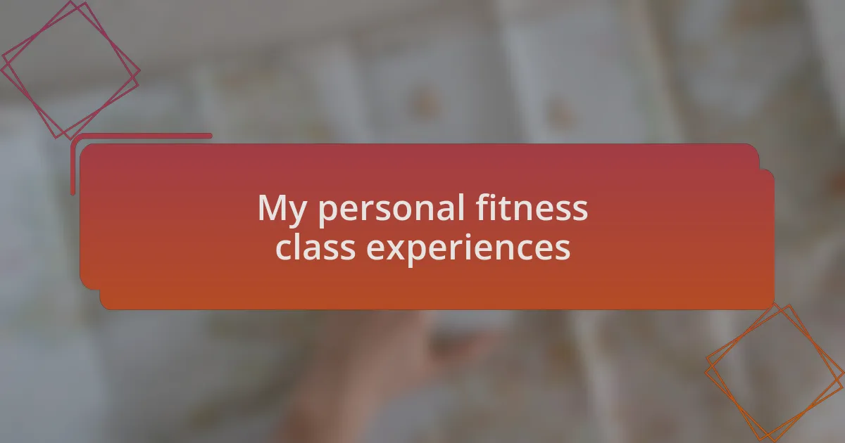 My personal fitness class experiences