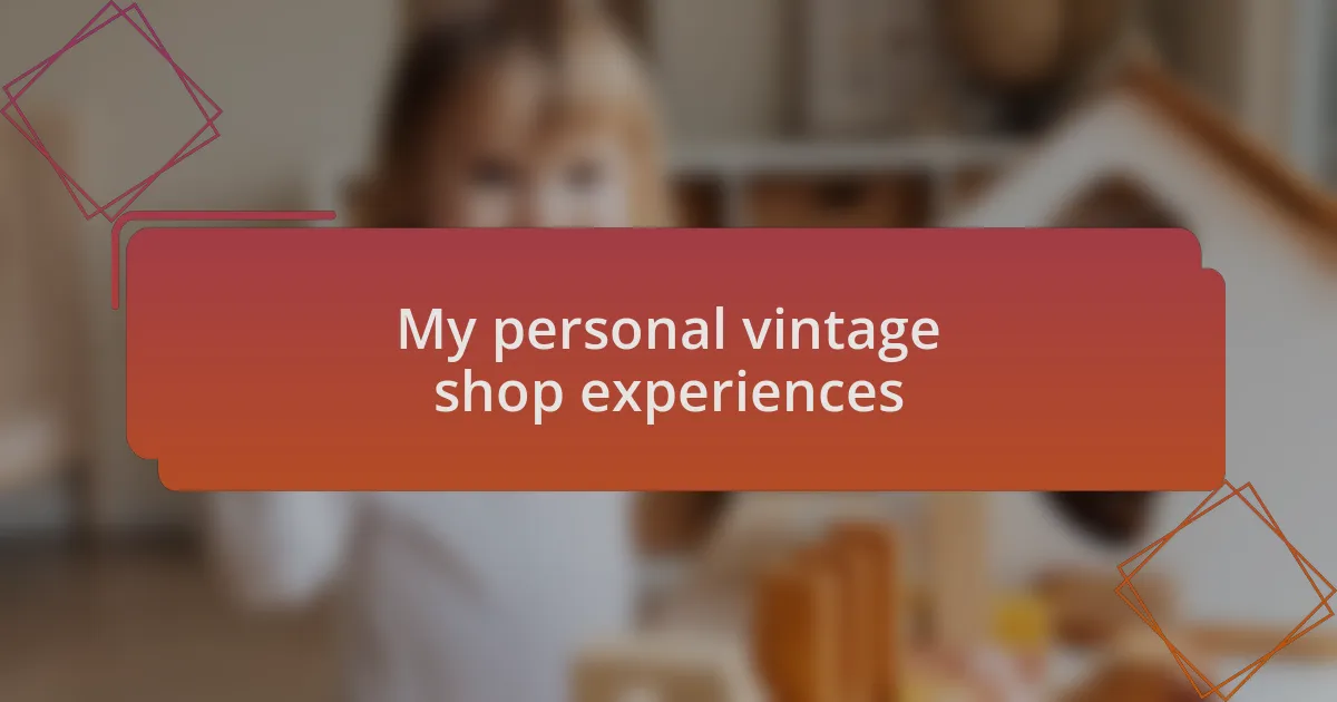 My personal vintage shop experiences
