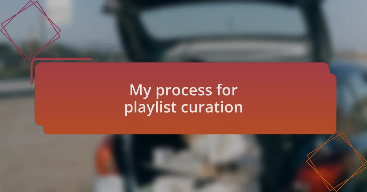 My process for playlist curation