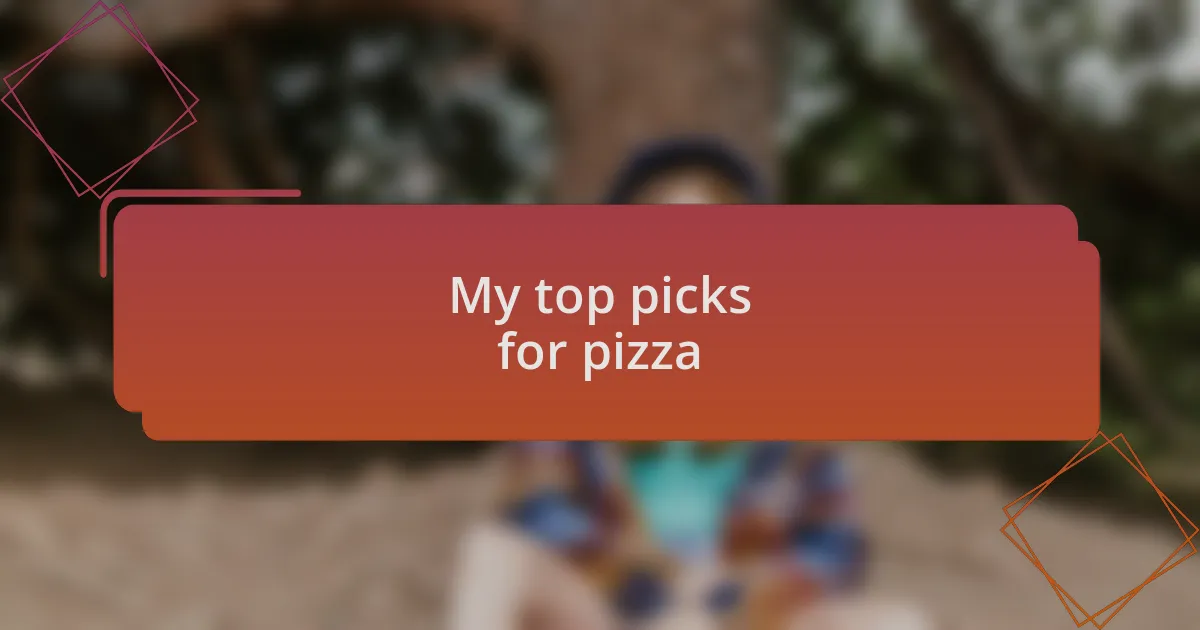 My top picks for pizza