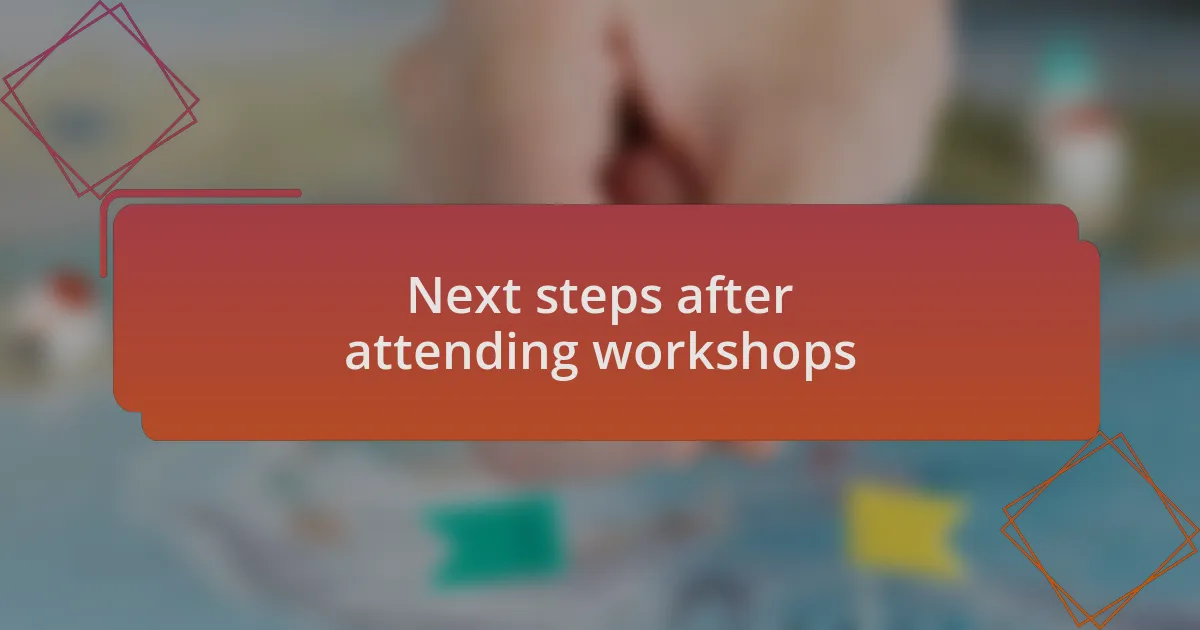 Next steps after attending workshops
