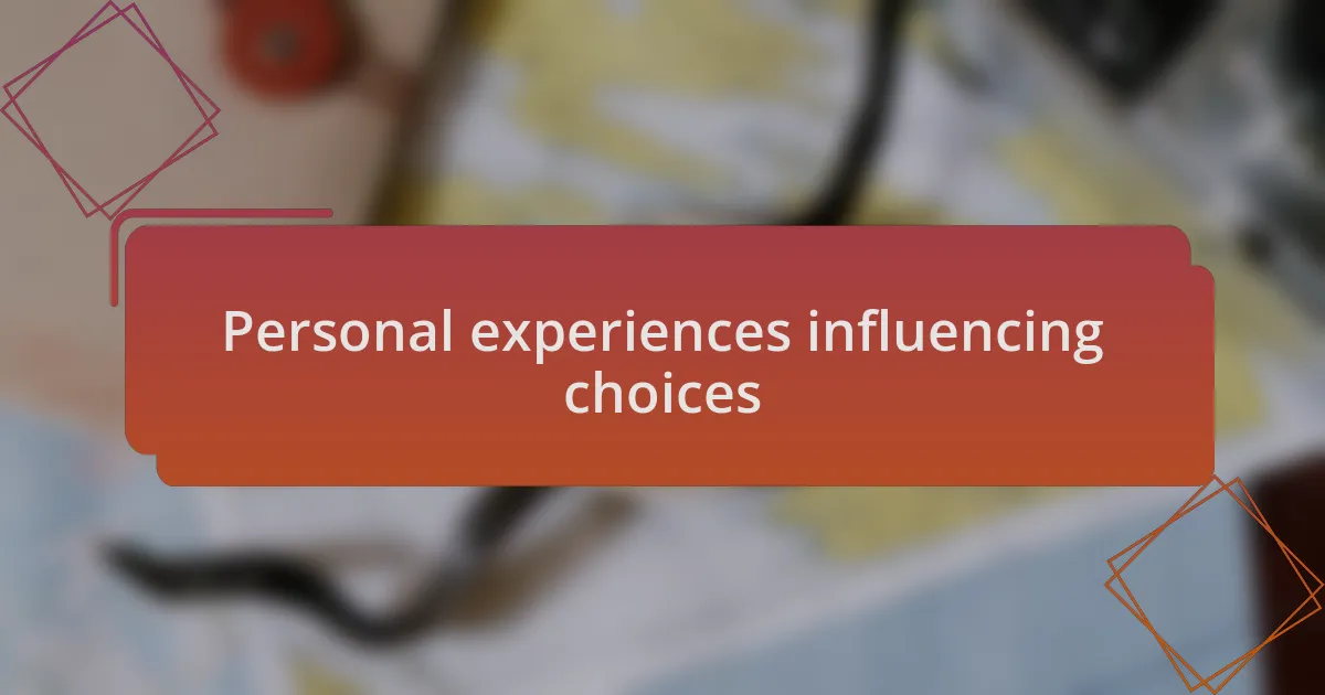 Personal experiences influencing choices
