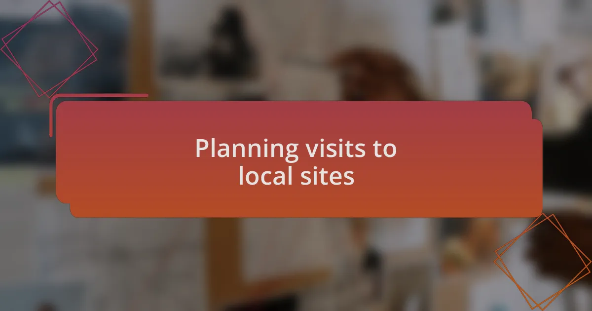 Planning visits to local sites