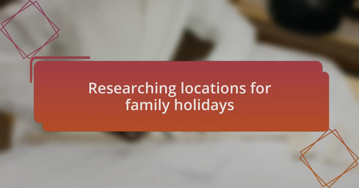 Researching locations for family holidays