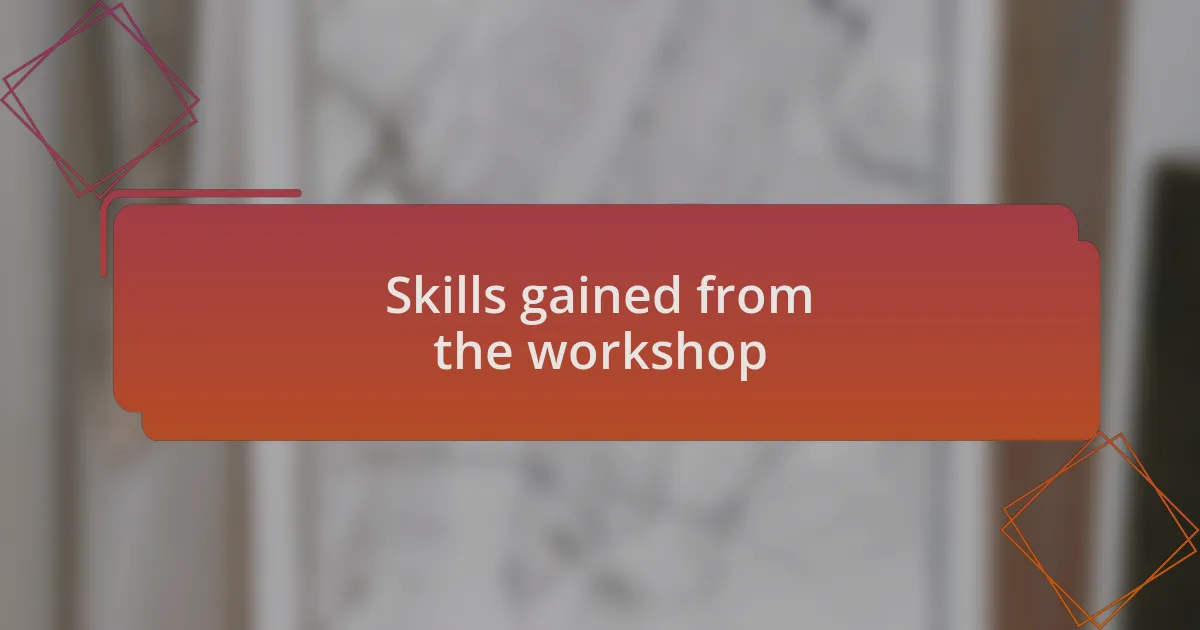 Skills gained from the workshop