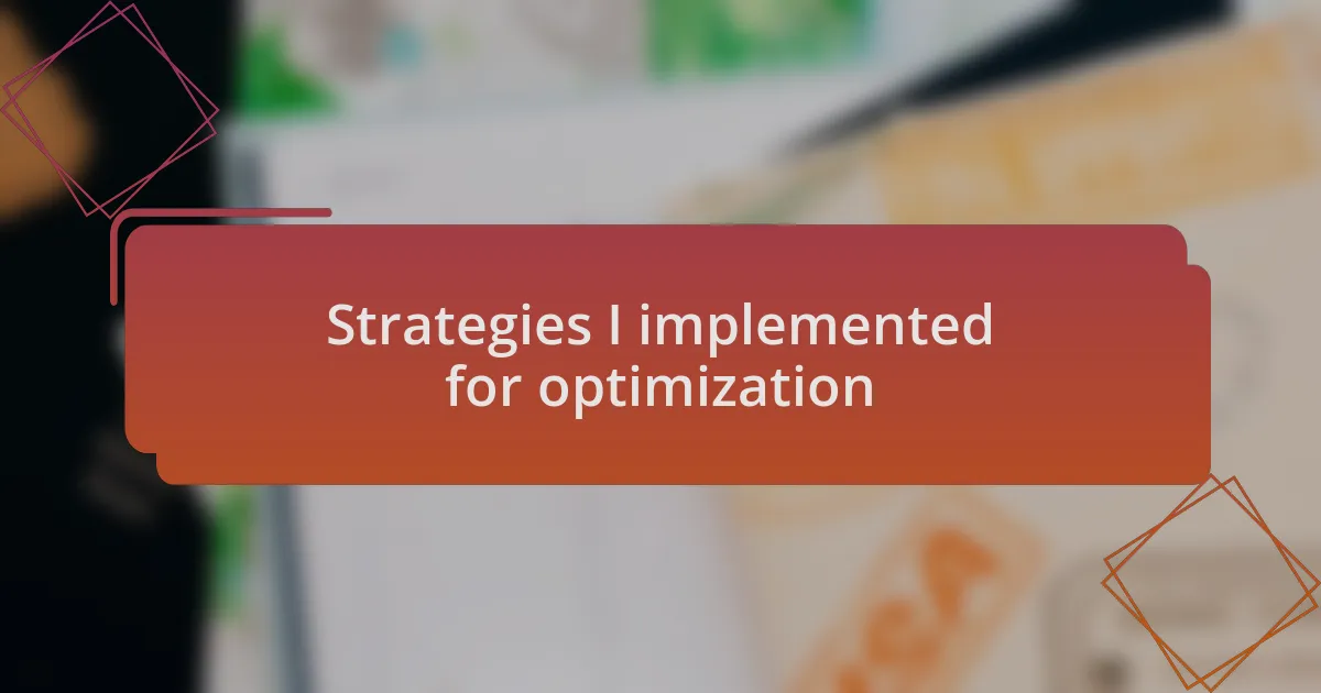 Strategies I implemented for optimization