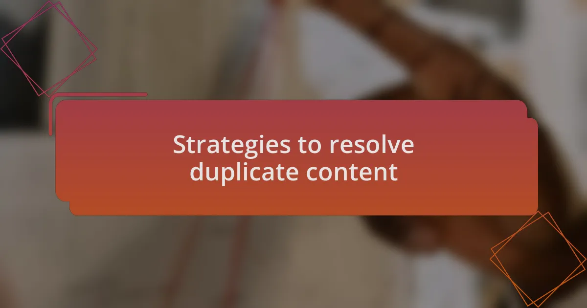 Strategies to resolve duplicate content