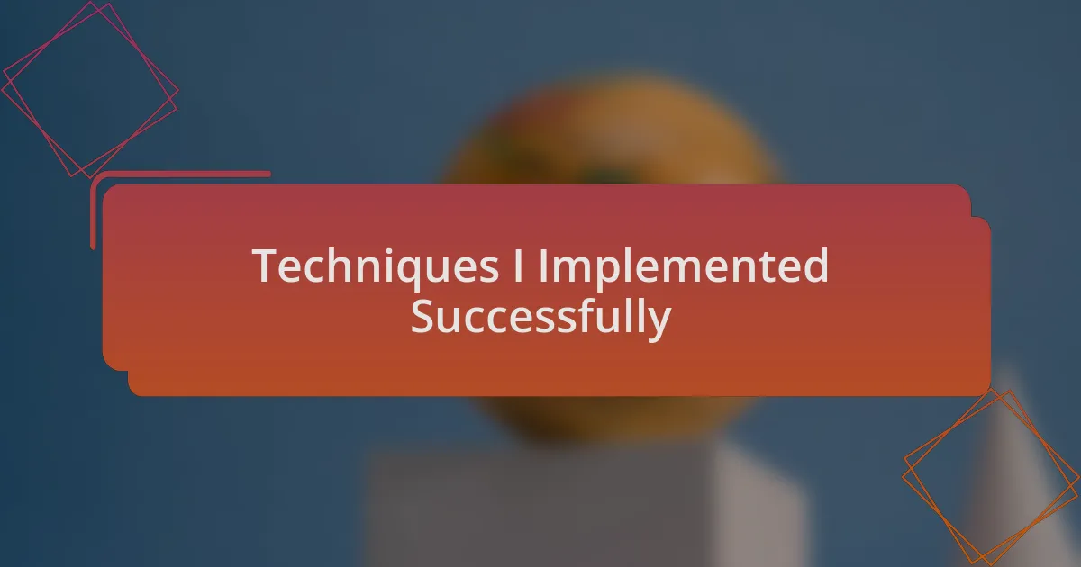 Techniques I Implemented Successfully