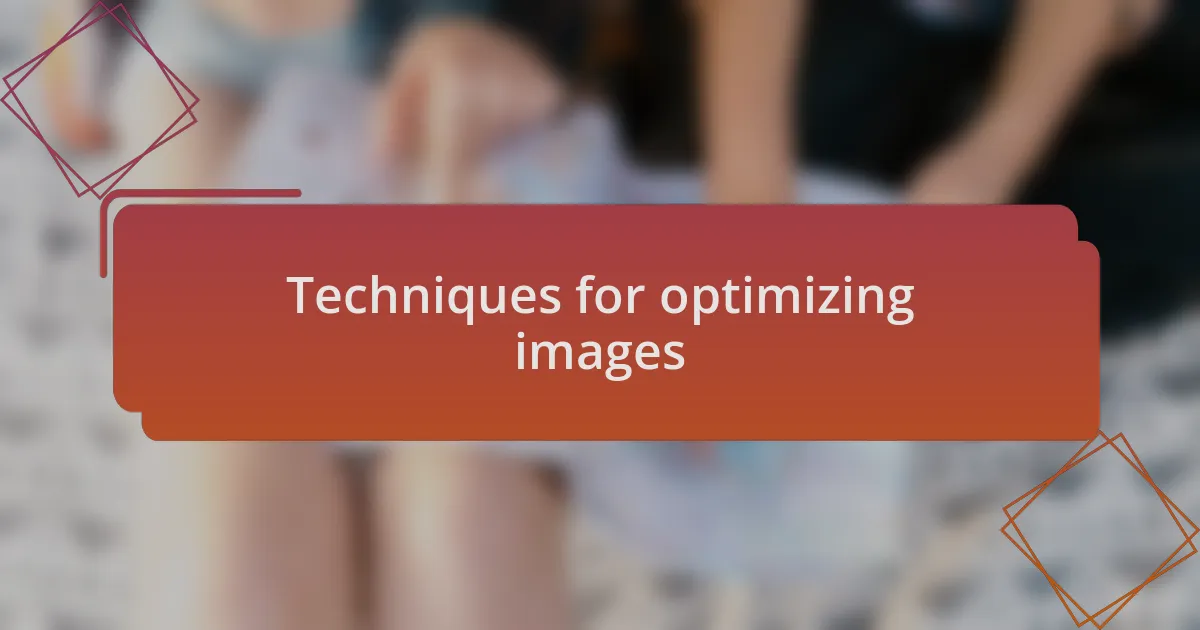 Techniques for optimizing images