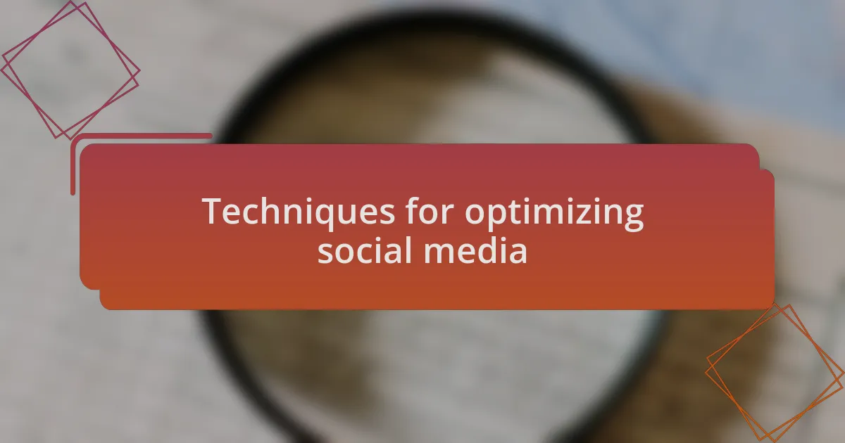 Techniques for optimizing social media