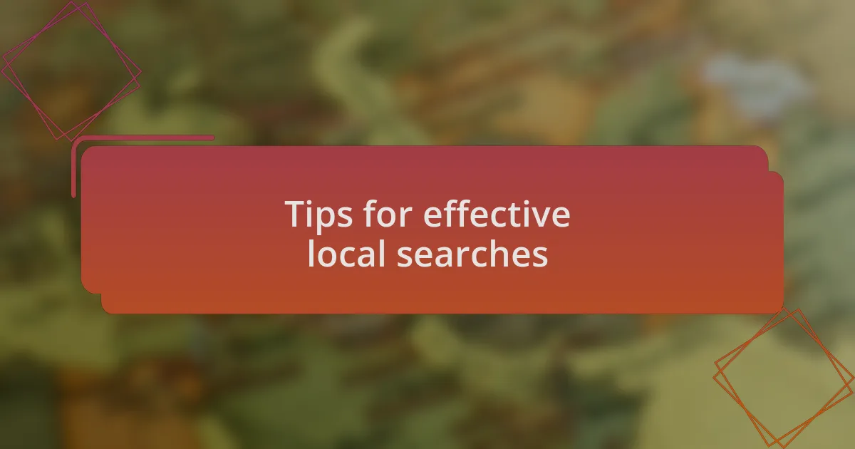 Tips for effective local searches