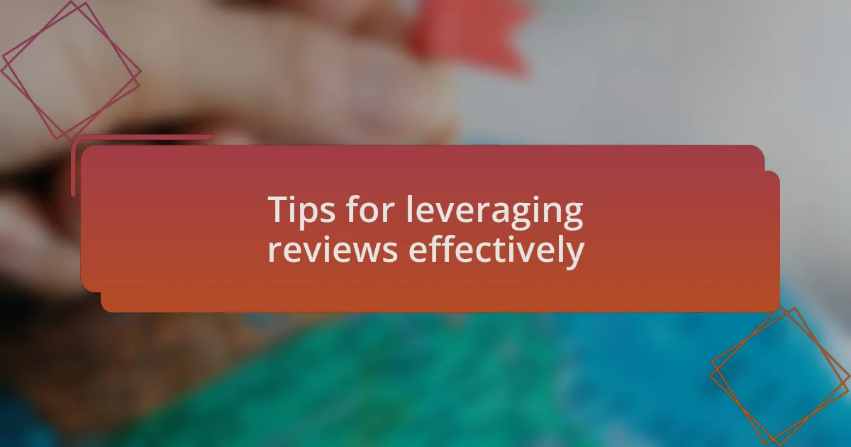 Tips for leveraging reviews effectively