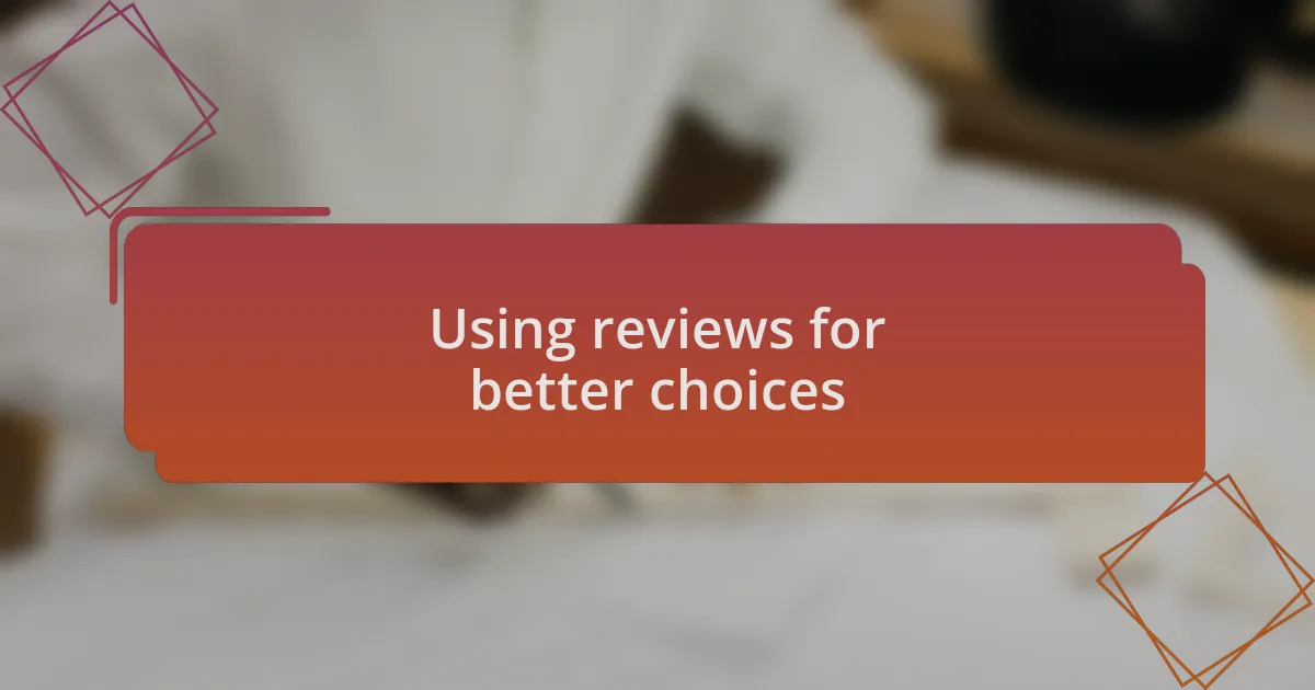 Using reviews for better choices