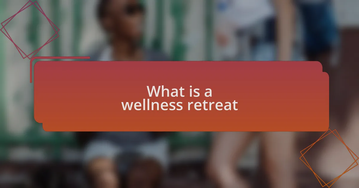 What is a wellness retreat